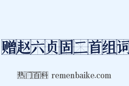 赠赵六贞固二首组词是什么意思的图片